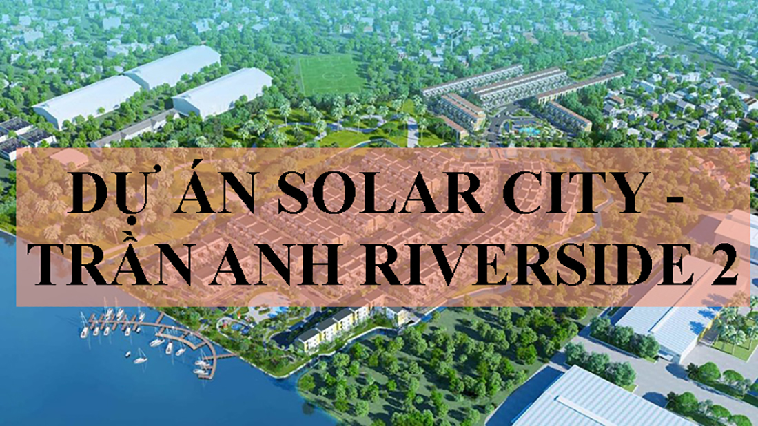 Dự Án Solar City – Trần Anh Riverside 2