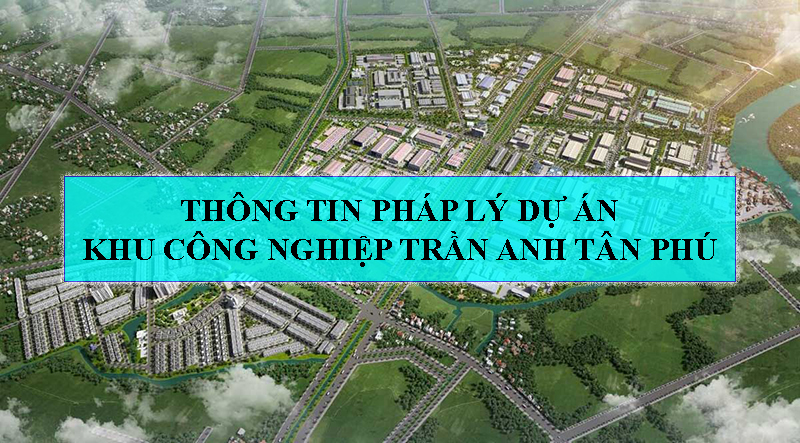 Thông tin pháp lý dự án khu công nghiệp Trần Anh Tân Phú